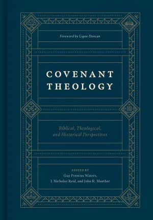 Covenant Theology: Biblical, Theological, and Historical Perspectives